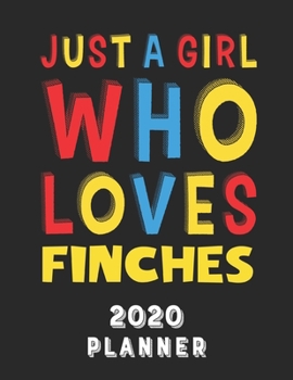 Paperback Just A Girl Who Loves Finches 2020 Planner: Weekly Monthly 2020 Planner For Girl Women Who Loves Finches 8.5x11 67 Pages Book