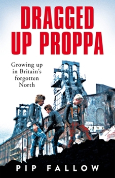 Hardcover Dragged Up Proppa: Growing Up in Britain's Forgotten North Book