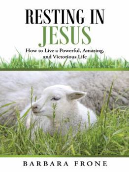 Hardcover Resting in Jesus: How to Live a Powerful, Amazing, and Victorious Life Book