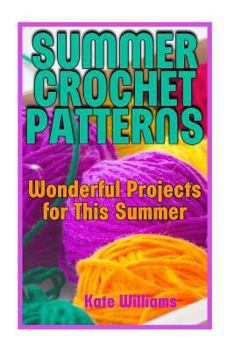 Paperback Summer Crochet Patterns: Wonderful Projects for This Summer: (Crochet Patterns, Crochet Stitches) Book