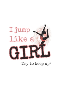 Paperback I Jump Like A Girl, Try To Keep Up: Prompt Journal Created Just for Dance Students Book