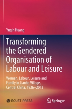Transforming the Gendered Organisation of Labour and Leisure: Women, Labour, Leisure and Family in Lianhe Village, Central China, 1926–2013