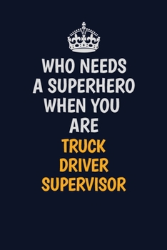 Paperback Who Needs A Superhero When You Are Truck Driver Supervisor: Career journal, notebook and writing journal for encouraging men, women and kids. A framew Book