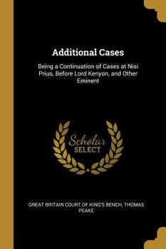 Additional Cases: Being a Continuation of Cases at Nisi Prius, Before Lord Kenyon, and Other Eminent