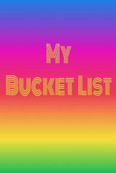 Paperback My Bucket List: The Bucket List-Your List of Things You Want To Do, See Or Achieve Before You Die. Book