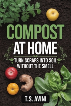 Compost at Home: Turn Scraps into Soil Without the Smell
