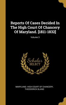 Hardcover Reports Of Cases Decided In The High Court Of Chancery Of Maryland. [1811-1832]; Volume 3 Book