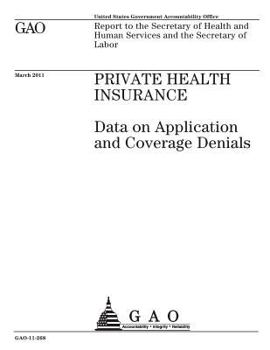 Private health insurance :data on application and coverage denials : report to the Secretary of Health and Human Services and the Secretary of Labor.