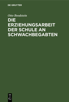 Hardcover Die Erziehungsarbeit Der Schule an Schwachbegabten: Erfahrungen Und Ratschläge Für Lehrende, Eltern Und Behörden [German] Book