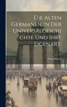 Hardcover Die Alten Germanen in der Universalgeschichte und ihre Eigenart. [German] Book