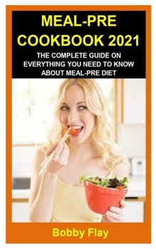 Meal-Pre Cookbook 2021: Meal-Pre Cookbook 2021: The Complete Guide on Everything You Need to Know about Meal-Pre Diet
