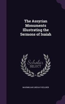 Hardcover The Assyrian Monuments Illustrating the Sermons of Isaiah Book