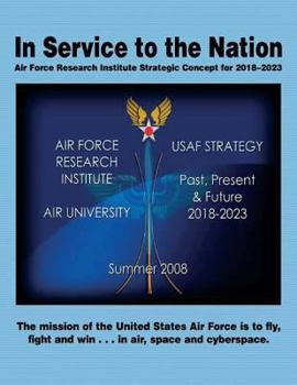 Paperback In Service to the Nation: Air Force Research Institute Strategic Concept for 2018-2023 Book