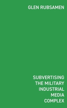 Hardcover Subvertising the Military Industrial Media Complex: Détournement in Glen Rubsamen's War Series Book