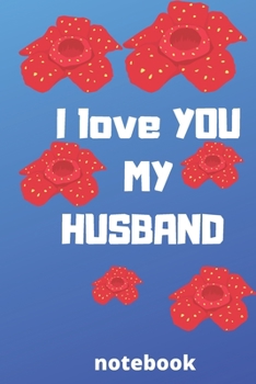 I love you my husband notebook: Valentine  day notebook ,notebook ,lined notebook,journal,dairy,120 pages (6*9 inches ),for lover,husband,beautifully ... for husband, show him love,husband,gift