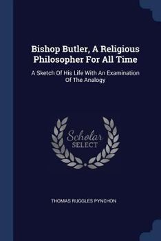 Paperback Bishop Butler, A Religious Philosopher For All Time: A Sketch Of His Life With An Examination Of The Analogy Book
