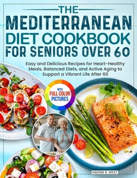 Paperback The Mediterranean Diet Cookbook for Seniors Over 60: Easy and Delicious Recipes for Heart-Healthy Meals, Balanced Diets, and Active Aging to Support a Book