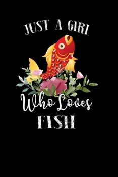 Paperback Just a Girl Who Loves Fish: Perfect Fish Lover Gift For Girl. Cute Notebook for Fish Lover. Gift it to your Sister, Daughter, Mother, Mom, Grandpa Book