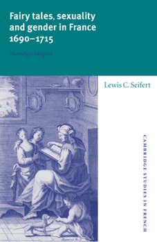 Fairy Tales, Sexuality, and Gender in France, 1690-1715: Nostalgic Utopias - Book  of the Cambridge Studies in French