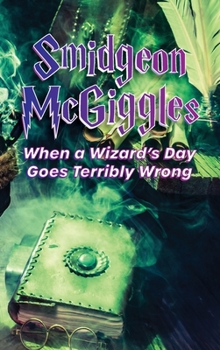 Hardcover Smidgeon McGiggles: When a Wizard's Day Goes Wrong Book