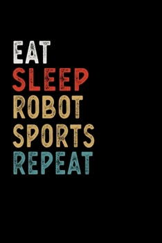 Eat Sleep Robot Sports Repeat Funny Sport Gift Idea: Lined Notebook / Journal Gift, 100 Pages, 6x9, Soft Cover, Matte Finish