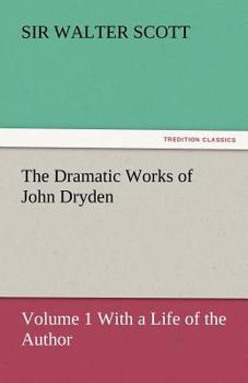 The Dramatic Works of John Dryden Volume 1