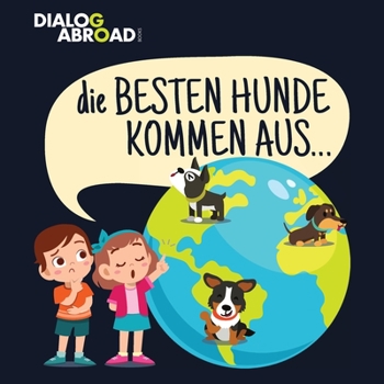 Paperback Die Besten Hunde kommen aus...: Eine weltweite Suche nach der perfekten Hunderasse [German] Book