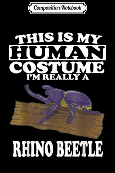 Composition Notebook: This Is My Human Costume I'm Really A Rhino Beetle Gift  Journal/Notebook Blank Lined Ruled 6x9 100 Pages