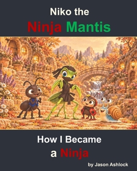 Niko the Ninja Mantis: How I Became a Ninja