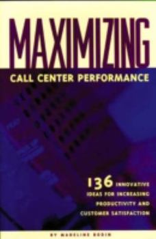 Paperback Maximizing Call Center Performance: 136 Innovative Ideas for Increasing Productivity and Customer Satisfaction Book
