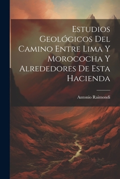 Paperback Estudios Geológicos Del Camino Entre Lima Y Morococha Y Alrededores De Esta Hacienda [Spanish] Book