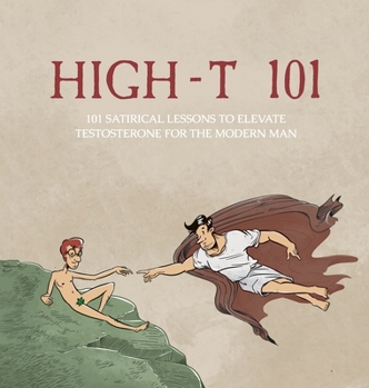 Hardcover High-T 101: 101 Satirical Lessons To Elevate Testosterone For The Modern Man Book