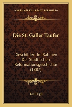 Paperback Die St. Galler Taufer: Geschildert Im Rahmen Der Stadtischen Reformationsgeschichte (1887) [German] Book