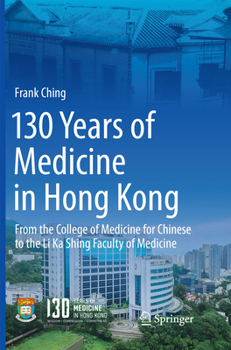 Paperback 130 Years of Medicine in Hong Kong: From the College of Medicine for Chinese to the Li Ka Shing Faculty of Medicine Book