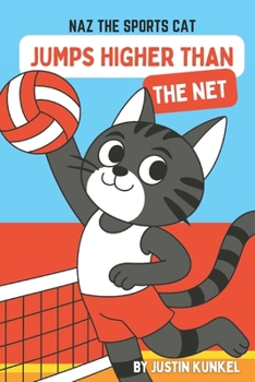 Paperback Naz The Cat Jumps Higher Than The Net: An Early Reader Volleyball Adventure About Pushing Yourself and Getting Better Book