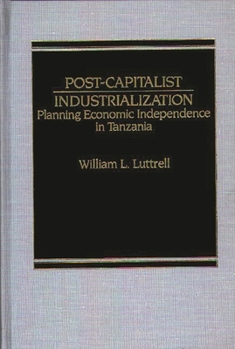 Hardcover Post-Capitalist Industrialization: Planning Economic Independence in Tanzania Book