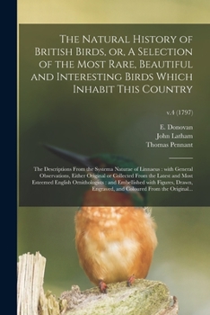 Paperback The Natural History of British Birds, or, A Selection of the Most Rare, Beautiful and Interesting Birds Which Inhabit This Country: the Descriptions F Book