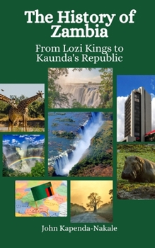 The History of Zambia: From Lozi Kings to Kaunda's Republic B0CP7VJ4MQ Book Cover