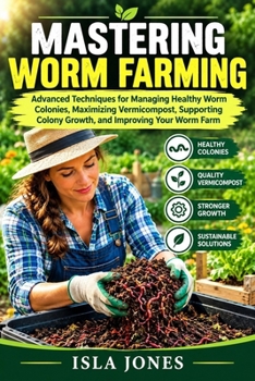 Paperback MASTERING WORM FARMING : Advanced Techniques for Managing Healthy Worm Colonies, Maximizing Vermicompost, Supporting Colony Growth, and Improving Your Worm Farm. Book