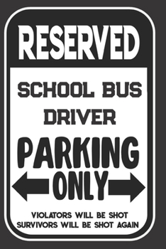 Reserved School Bus Driver Parking Only. Violators Will Be Shot. Survivors Will Be Shot Again: Blank Lined Notebook | Thank You Gift For School Bus Driver