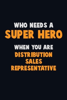 Paperback Who Need A SUPER HERO, When You Are Distribution Sales Representative: 6X9 Career Pride 120 pages Writing Notebooks Book