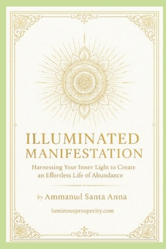 Paperback Illuminated Manifestation: Harnessing Your Inner Light to Create an Effortless Life of Abundance Book