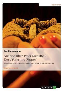 Paperback Analyse über Peter Sutcliffe - Der "Yorkshire Ripper": Mörderisches Monstrum oder medialer Massenschreck? [German] Book