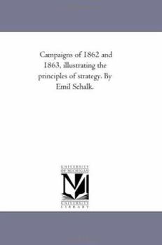 Paperback Campaigns of 1862 and 1863, Illustrating the Principles of Strategy. by Emil Schalk. Book