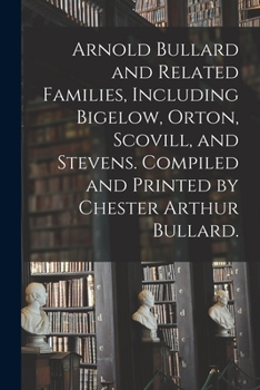 Paperback Arnold Bullard and Related Families, Including Bigelow, Orton, Scovill, and Stevens. Compiled and Printed by Chester Arthur Bullard. Book