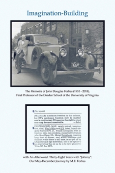 Imagination-Building: The Memoirs of John Douglas Forbes (1910 - 2018), First Professor of the Darden School of the University of Virginia