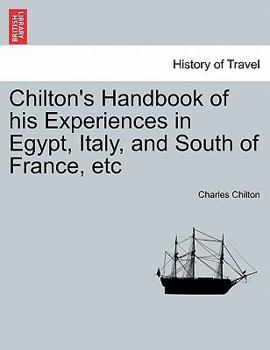 Paperback Chilton's Handbook of His Experiences in Egypt, Italy, and South of France, Etc Book