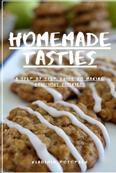 Paperback Homemade Tasties: A Step by Step Guide to Making Delicious Cookies Book