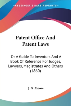 Paperback Patent Office And Patent Laws: Or A Guide To Inventors And A Book Of Reference For Judges, Lawyers, Magistrates And Others (1860) Book