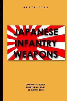 Paperback Japanese Infantry Weapons: CINCPAC - CINCPOA Bulletin No. 55-45 Book